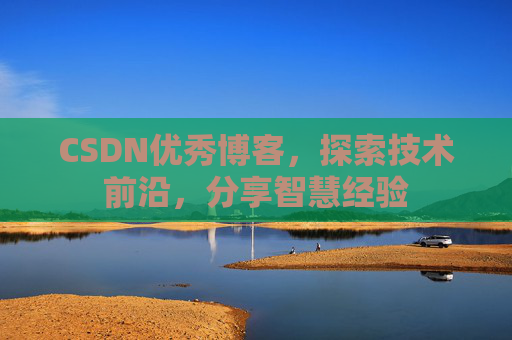 CSDN优秀博客,探索技术前沿,分享智慧经验